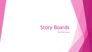 Story Boards
By Chloe Greig
 