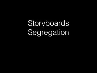 Storyboards
Segregation
 
