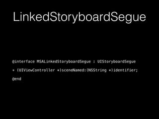 LinkedStoryboardSegue
@interface MSALinkedStoryboardSegue : UIStoryboardSegue
+ (UIViewController *)sceneNamed:(NSString *)identifier;
@end
 