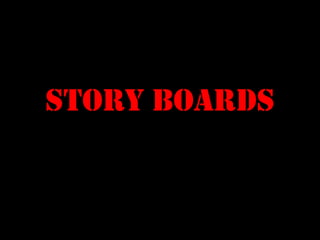 Story boards
 