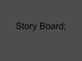 Story Board;

 