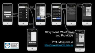 Storyboard, Wireframe
and Prototype
Prof. Manjusha A
http://www.isquareit.edu.in/
 