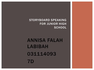 ANNISA FALAH
LABIBAH
031114093
7D
STORYBOARD SPEAKING
FOR JUNIOR HIGH
SCHOOL
 