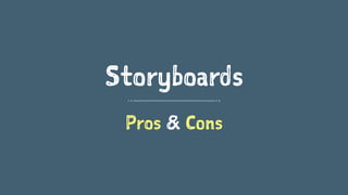 Storyboards
Pros & Cons
 