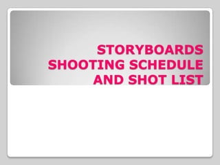 STORYBOARDS
SHOOTING SCHEDULE
     AND SHOT LIST
 