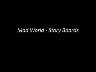 Mad World - Story Boards
 