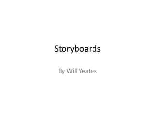 Storyboards
By Will Yeates
 
