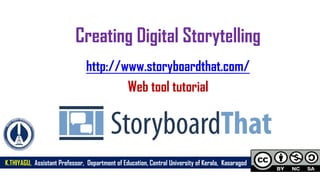 Creating Digital Storytelling
http://www.storyboardthat.com/
Web tool tutorial
K.THIYAGU, Assistant Professor, Department of Education, Central University of Kerala, Kasaragod
 