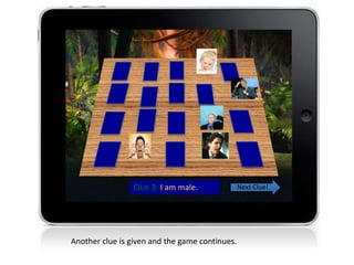 Clue 3: I am male.
Another clue is given and the game continues.
Next Clue!
 