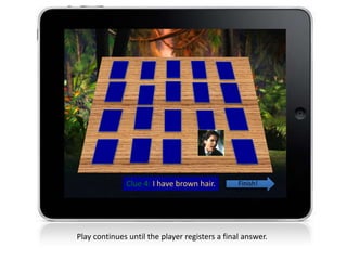Clue 4: I have brown hair.
Play continues until the player registers a final answer.
Finish!
 