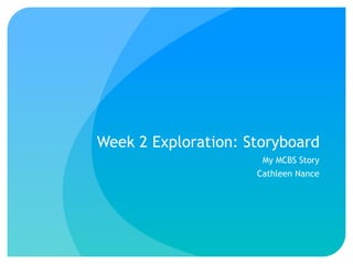 Week 2 Exploration: Storyboard
My MCBS Story
Cathleen Nance
 
