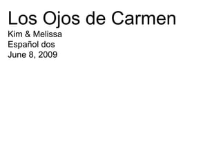 Los Ojos de Carmen
Kim & Melissa
Español dos
June 8, 2009
 