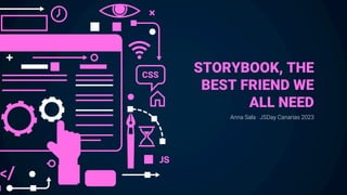 STORYBOOK, THE
BEST FRIEND WE
ALL NEED
Anna Sala · JSDay Canarias 2023
CSS
 