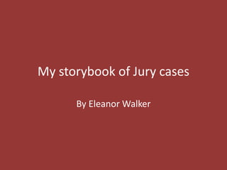 My storybook of Jury cases
By Eleanor Walker
 