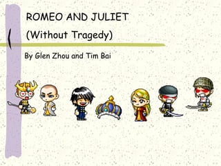 ROMEO AND JULIET (Without Tragedy) By Glen Zhou and Tim Bai 