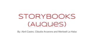 STORYBOOKS
(Auques)
By: Abril Castro, Clàudia Arcarons and Meritxell La Haba
 