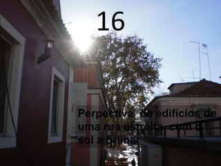 16
Perpectiva de edifícios de
uma rua estreita, com o
sol a brilhar
 