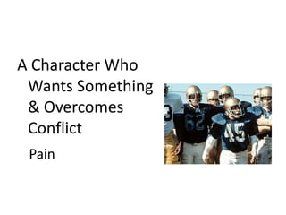 A Character Who Wants Something & Overcomes ConflictPain