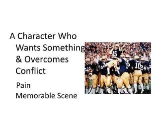 A Character Who Wants Something & Overcomes ConflictPainMemorable Scene