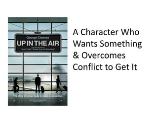 A Character Who Wants Something & Overcomes Conflict to Get It