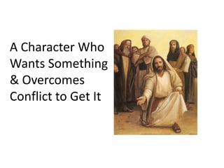 A Character Who Wants Something & Overcomes Conflict to Get It