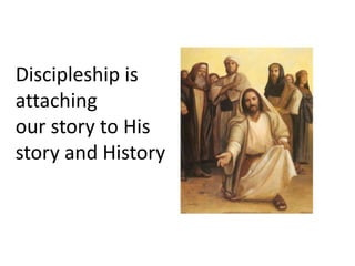 Discipleship is attachingour story to His story and History