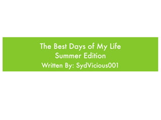 The Best Days of My Life
    Summer Edition
Written By: SydVicious001
 