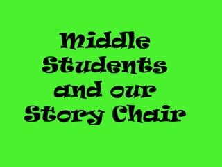 Middle
 Students
  and our
Story Chair
 