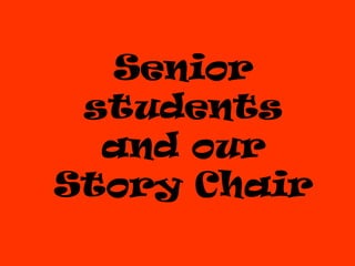 Senior
 students
  and our
Story Chair
 