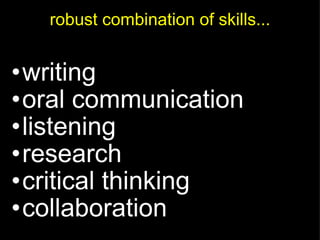 robust combination of skills... <ul><ul><li>writing </li></ul></ul><ul><ul><li>oral communication </li></ul></ul><ul><ul><...