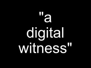 &quot;a digital witness&quot; 