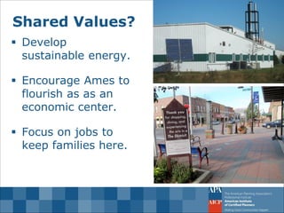Shared Values? 
Develop sustainable energy. 
Encourage Ames to flourish as as an economic center. 
Focus on jobs to keep families here.  