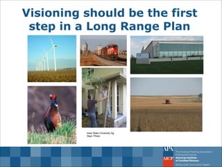 Visioning should be the first step in a Long Range Plan 
Iowa State University Ag. Dept. Photo  