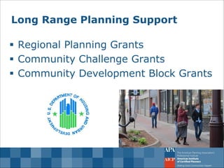 Long Range Planning Support 
Regional Planning Grants 
Community Challenge Grants 
Community Development Block Grants  
