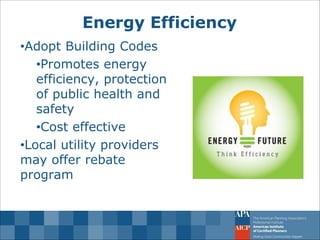 Energy Efficiency 
•Adopt Building Codes 
•Promotes energy efficiency, protection of public health and safety 
•Cost effective 
•Local utility providers may offer rebate program  
