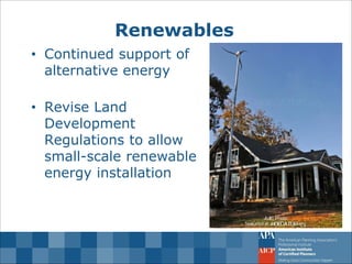 Renewables 
•Continued support of alternative energy 
•Revise Land Development Regulations to allow small-scale renewable energy installation  