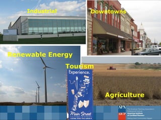 Industrial 
Downtowns 
Renewable Energy 
Agriculture 
Tourism  