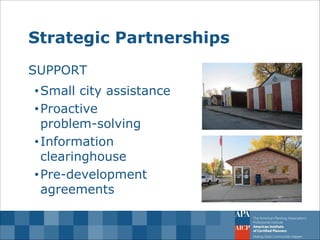 Strategic Partnerships 
SUPPORT 
•Small city assistance 
•Proactive problem-solving 
•Information clearinghouse 
•Pre-development agreements  