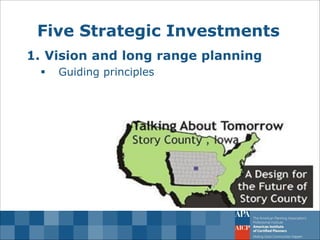 Five Strategic Investments 
1.Vision and long range planning 
Guiding principles  