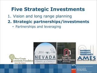 Five Strategic Investments 
1.Vision and long range planning 
2.Strategic partnerships/investments 
•Partnerships and leveraging  