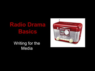 Radio Drama
  Basics
 Writing for the
     Media
 