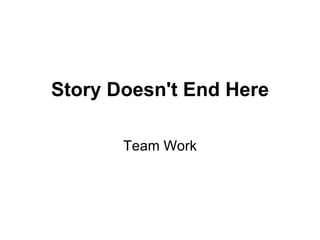 Story Doesn't End Here Team Work 