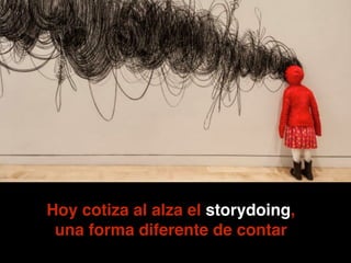 Hoy cotiza al alza el storydoing, !
una forma diferente de contar
 