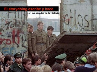 El storydoing escribe y hace
en las paredes de la Historia
 