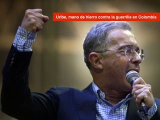 Uribe, mano de hierro contra la guerrilla en Colombia a
 