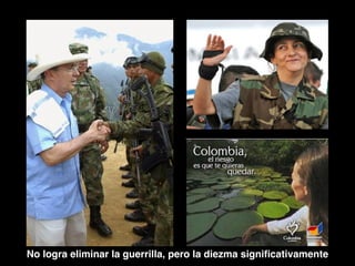 No logra eliminar la guerrilla, pero la diezma signiﬁcativamente
 