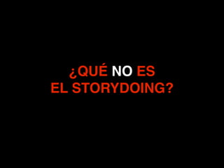 ¿QUÉ NO ES !
EL STORYDOING?
 