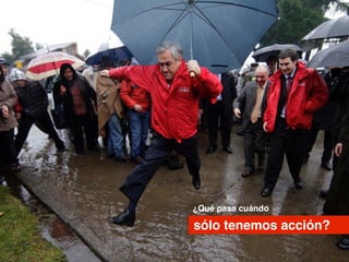 ¿Qué pasa cuándo
sólo tenemos acción?
 