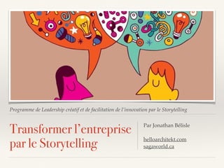 Programme de Leadership créatif et de facilitation de l’innovation par le Storytelling
Transformer l’entreprise
par le Storytelling
Par Jonathan Bélisle
helloarchitekt.com
sagaworld.ca
 