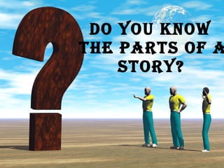 Do you know the parts of a story?